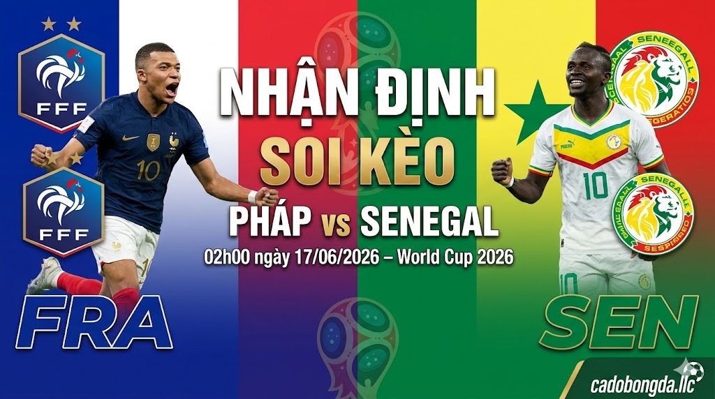 Nhận định soi kèo Pháp vs Senegal 02h00 ngày 17/06/2026 – World Cup 2026